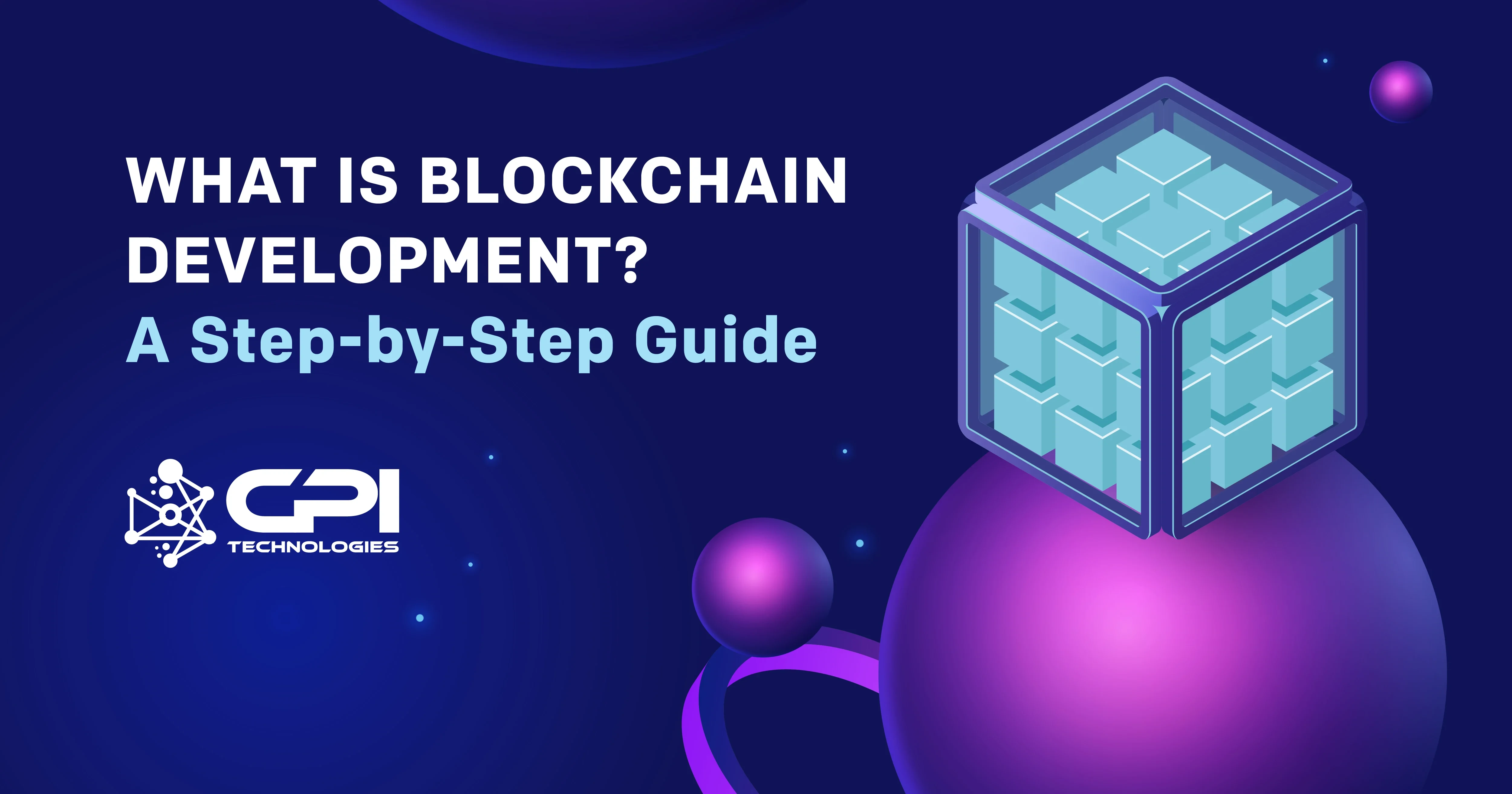 what-is-blockchain-development-a-step-by-step-guide-cpi-technologies